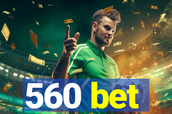 560 bet